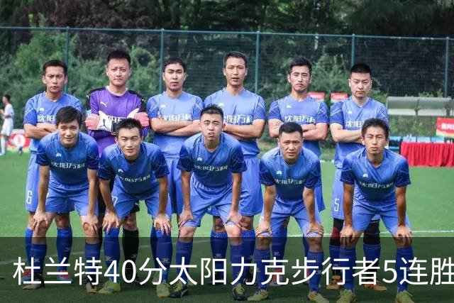 杜兰特40分太阳力克步行者5连胜 绿军再胜火箭
